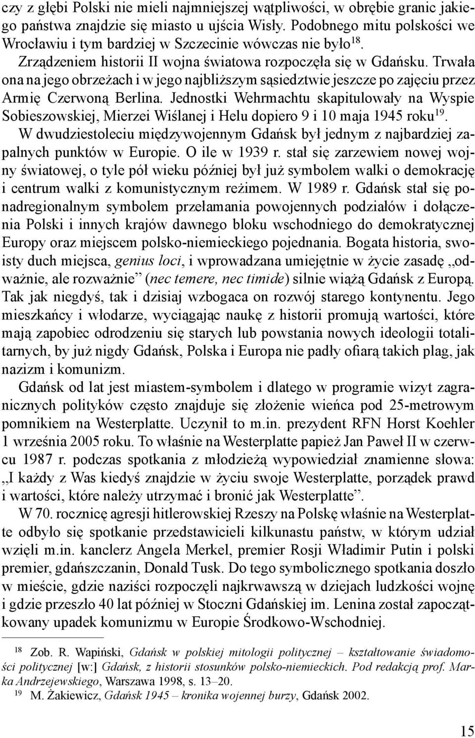 Trwała ona na jego obrzeżach i w jego najbliższym sąsiedztwie jeszcze po zajęciu przez Armię Czerwoną Berlina.