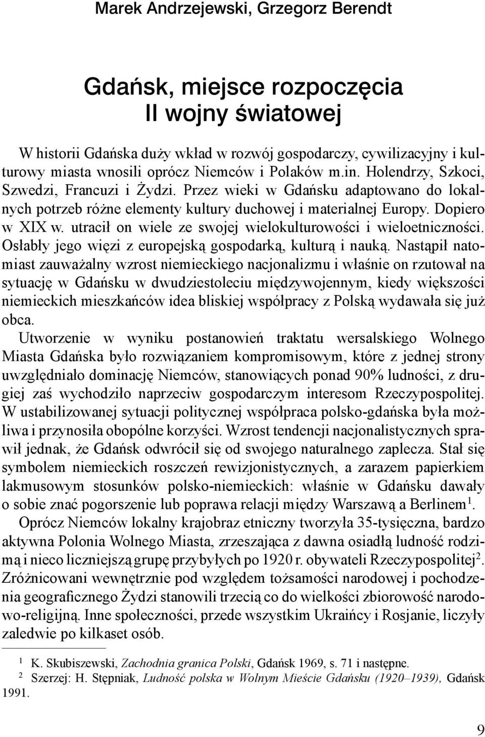 utracił on wiele ze swojej wielokulturowości i wieloetniczności. Osłabły jego więzi z europejską gospodarką, kulturą i nauką.