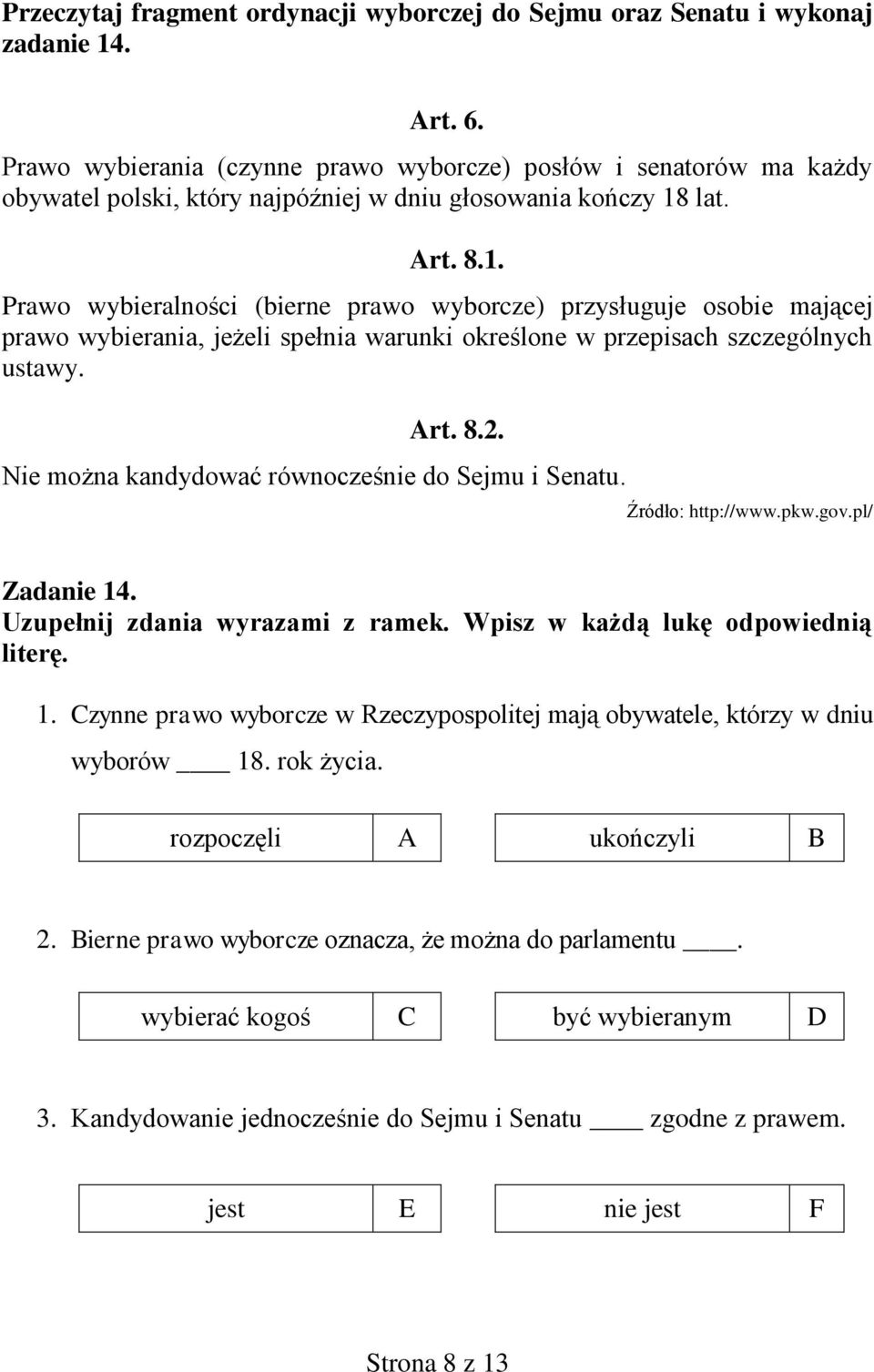 lat. Art. 8.1. Prawo wybieralności (bierne prawo wyborcze) przysługuje osobie mającej prawo wybierania, jeżeli spełnia warunki określone w przepisach szczególnych ustawy. Art. 8.2.