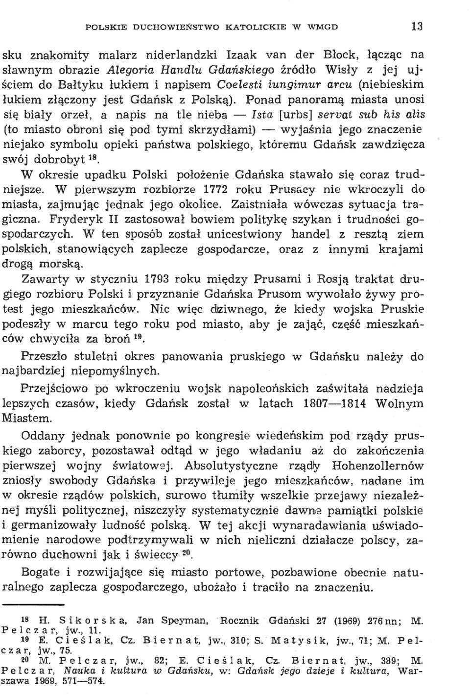 Ponad panoramą miasta unosi się biały orzeł, a napis na tle nieba Ista [urbs] servat sub his alis (to miasto obroni się pod tymi skrzydłami) wyjaśnia jego znaczenie niejako symbolu opieki państwa