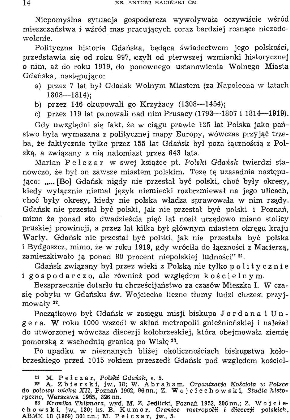 Gdańska, następująco: a) przez 7 lat był Gdańsk Wolnym Miastem (za Napoleona w latach 1808 1814); b) przez 146 okupowali go Krzyżacy (1308 1454); c) przez 119 lat panowali nad nim Prusacy (1793 1807