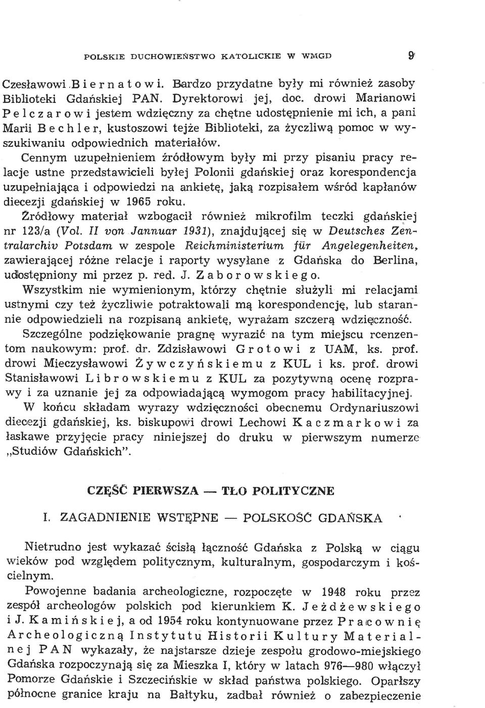 Cennym uzupełnieniem źródłowym były mi przy pisaniu pracy relacje ustne przedstawicieli byłej Polonii gdańskiej oraz korespondencja uzupełniająca i odpowiedzi na ankietę, jaką rozpisałem wśród