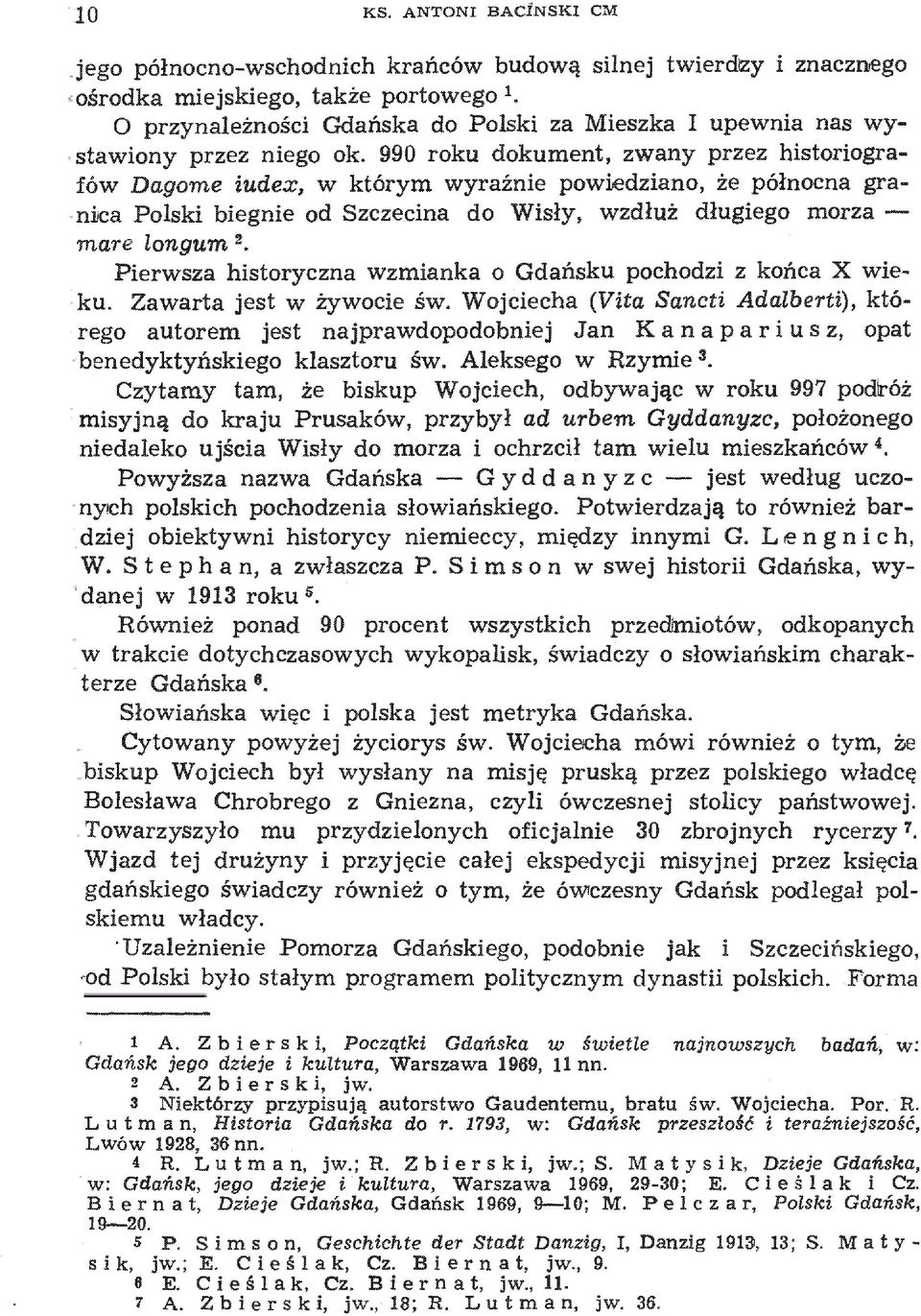 990 roku dokument, zwany przez historiografów Dagome iudex, w którym wyraźnie powiedziano, że północna granica Polski biegnie od Szczecina do Wisły, wzdłuż długiego morza mare longum.