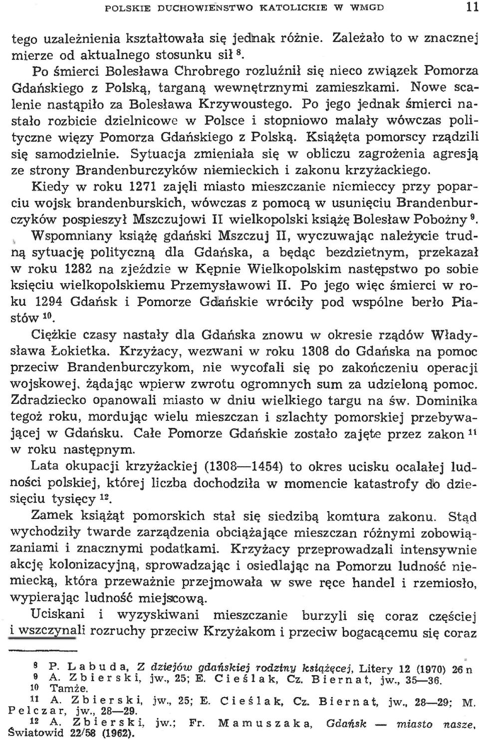 Po jego jednak śmierci nastało rozbicie dzielnicowe w Polsce i stopniowo malały wówczas polityczne więzy Pomorza Gdańskiego z Polską. Książęta pomorscy rządzili się samodzielnie.