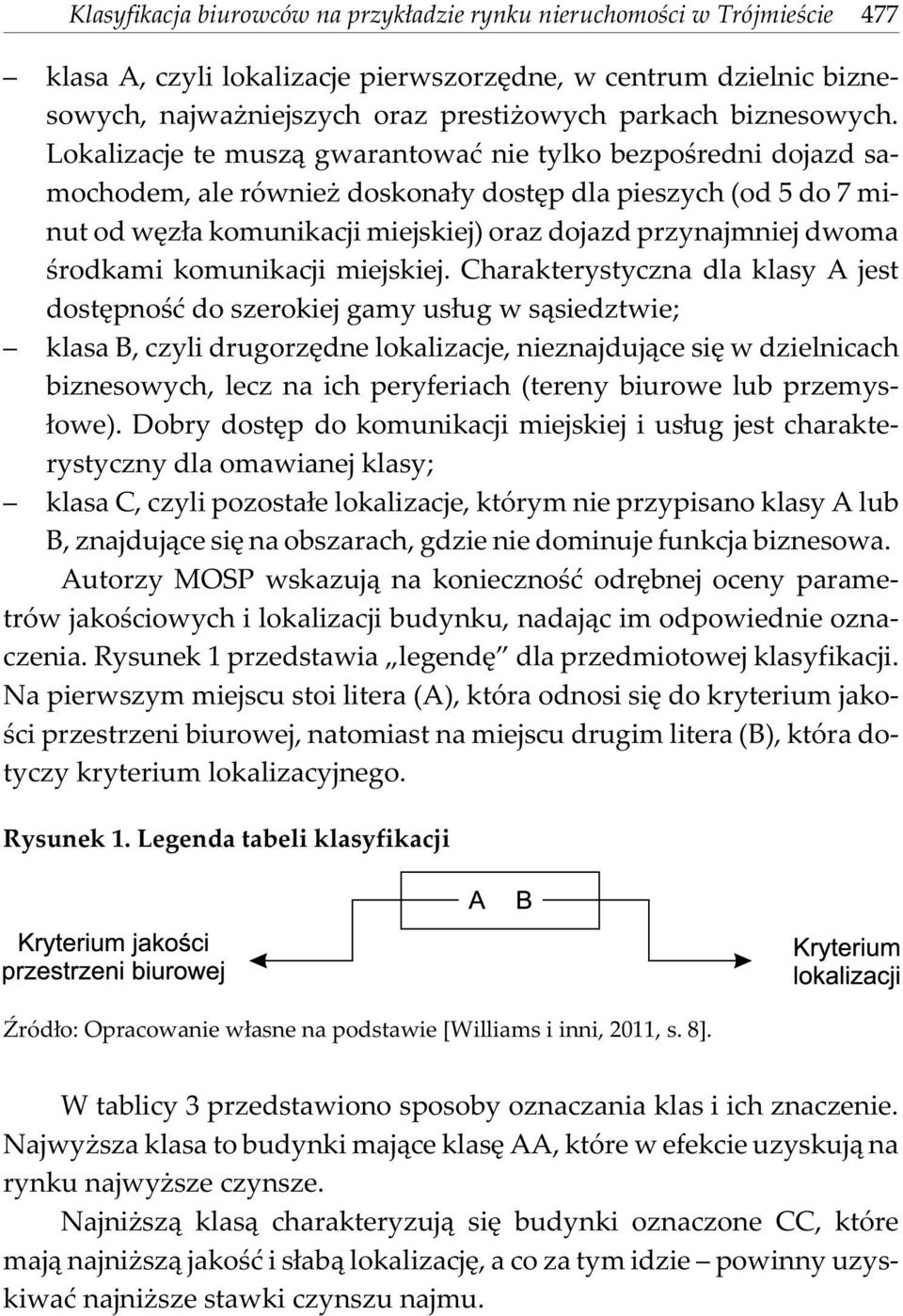 Lokalizacje te musz¹ gwarantowaæ nie tylko bezpoœredni dojazd samochodem, ale równie doskona³y dostêp dla pieszych (od 5 do 7 minut od wêz³a komunikacji miejskiej) oraz dojazd przynajmniej dwoma