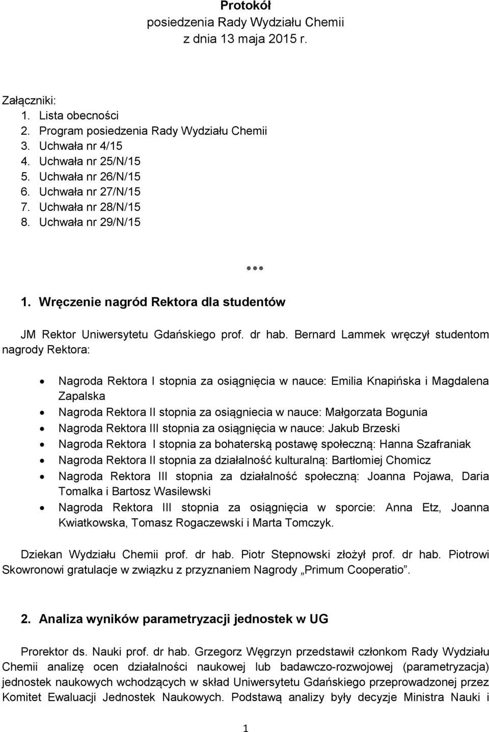 Bernard Lammek wręczył studentom nagrody Rektora: Nagroda Rektora I stopnia za osiągnięcia w nauce: Emilia Knapińska i Magdalena Zapalska Nagroda Rektora II stopnia za osiągniecia w nauce: Małgorzata