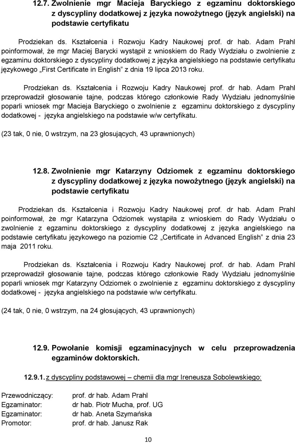 roku. przeprowadził głosowanie tajne, podczas którego członkowie Rady Wydziału jednomyślnie poparli wniosek mgr Macieja Baryckiego o zwolnienie z egzaminu doktorskiego z dyscypliny dodatkowej -