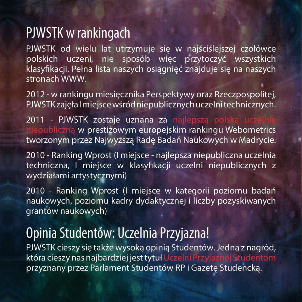 2011 - PJWSTK zostaje uznana za najlepszą polską uczelnię niepubliczną w prestiżowym europejskim rankingu Webometrics tworzonym przez Najwyższą Radę Badań Naukowych w Madrycie.