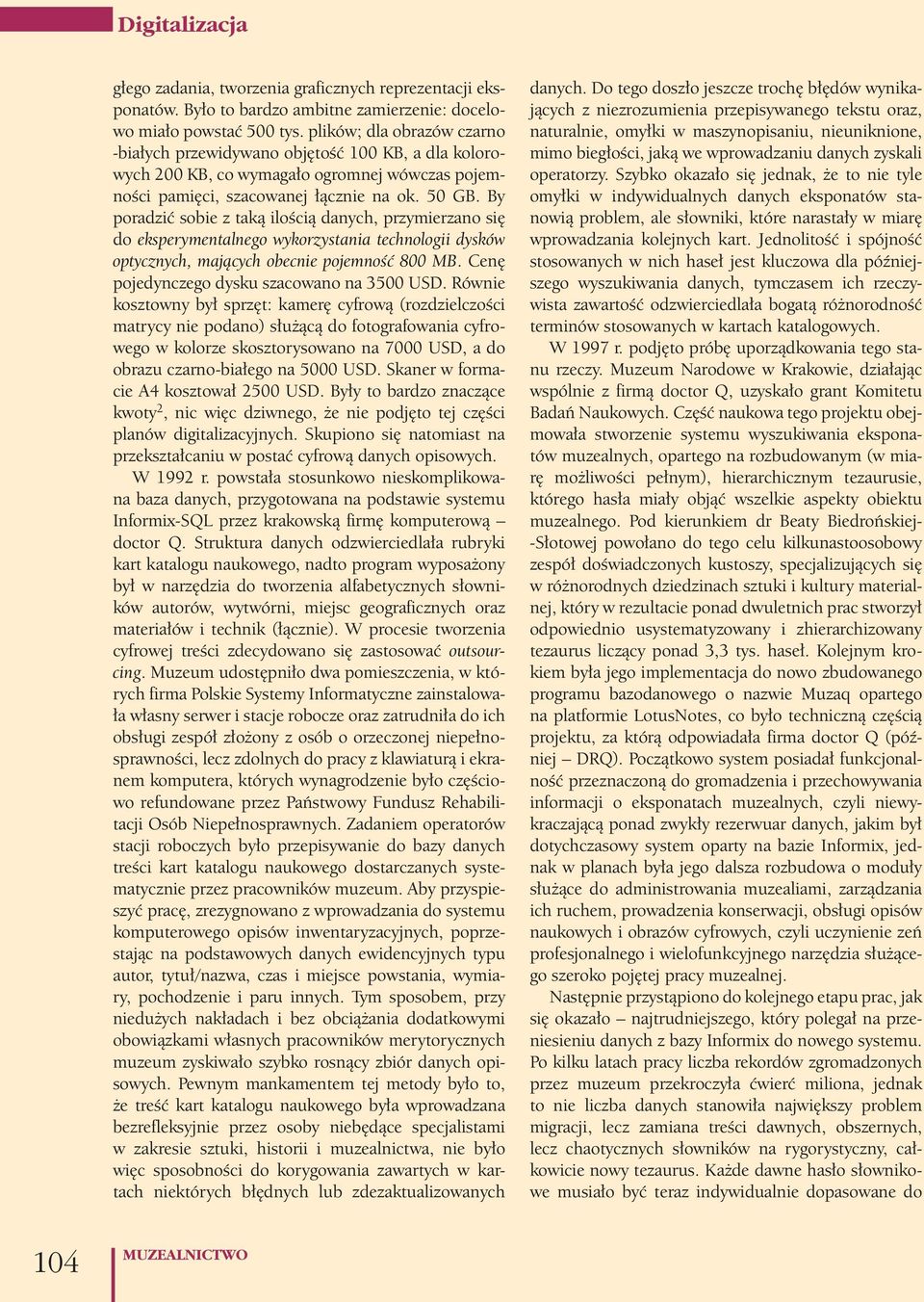 By poradzić sobie z taką ilością danych, przymierzano się do eksperymentalnego wykorzystania technologii dysków optycznych, mających obecnie pojemność 800 MB.