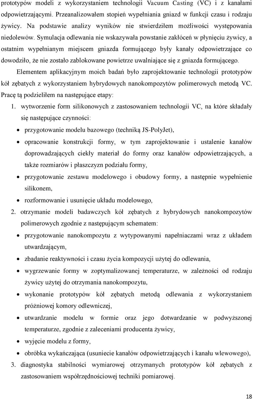 Symulacja odlewania nie wskazywała powstanie zakłóceń w płynięciu żywicy, a ostatnim wypełnianym miejscem gniazda formującego były kanały odpowietrzające co dowodziło, że nie zostało zablokowane