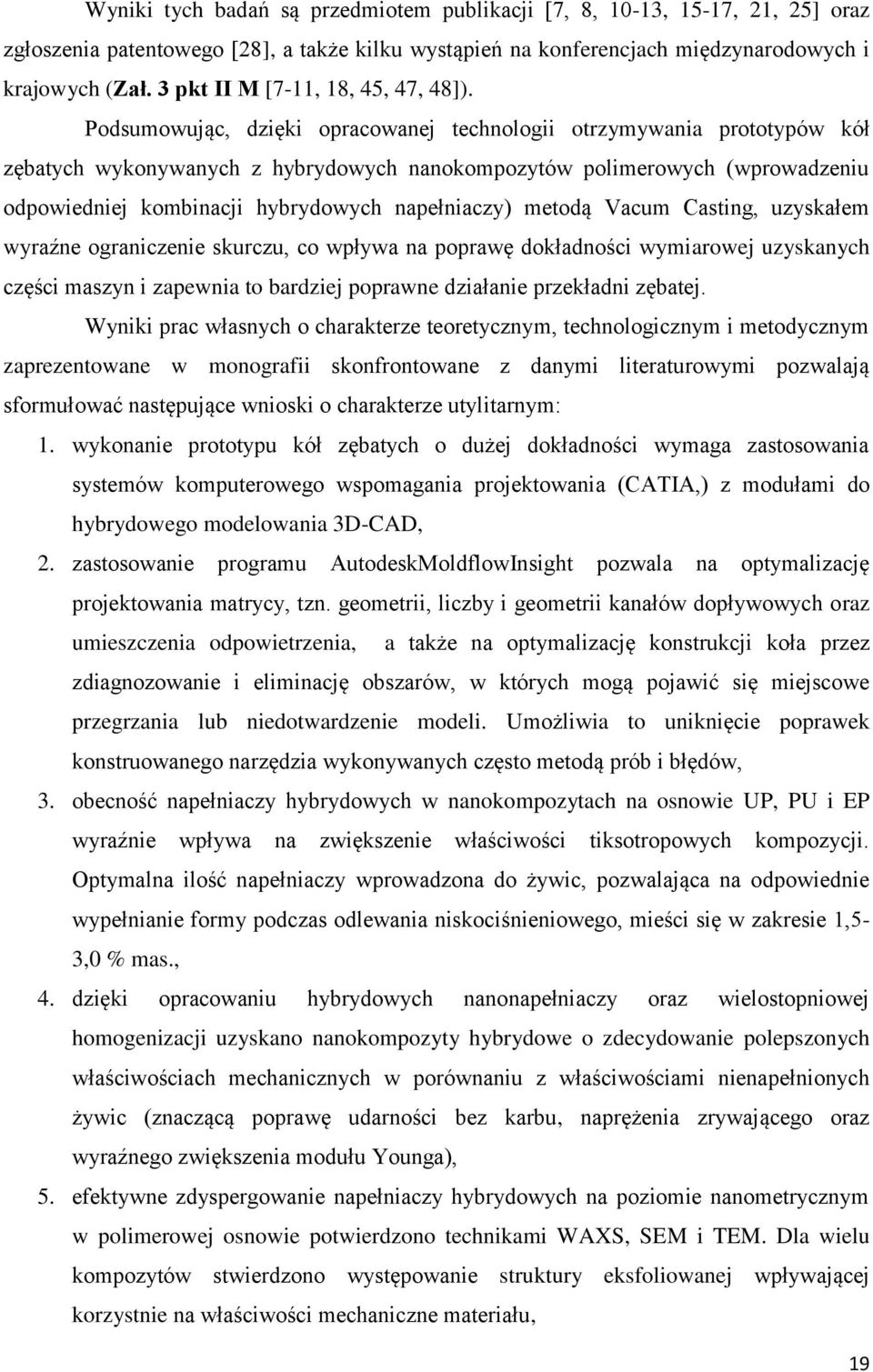 Podsumowując, dzięki opracowanej technologii otrzymywania prototypów kół zębatych wykonywanych z hybrydowych nanokompozytów polimerowych (wprowadzeniu odpowiedniej kombinacji hybrydowych napełniaczy)