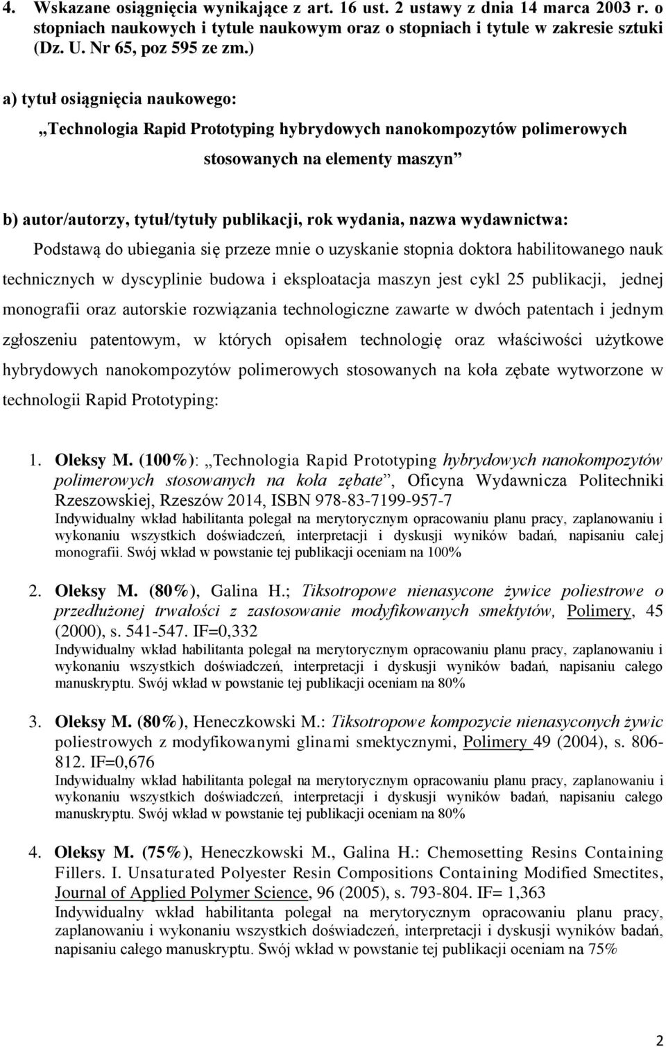 wydawnictwa: Podstawą do ubiegania się przeze mnie o uzyskanie stopnia doktora habilitowanego nauk technicznych w dyscyplinie budowa i eksploatacja maszyn jest cykl 25 publikacji, jednej monografii