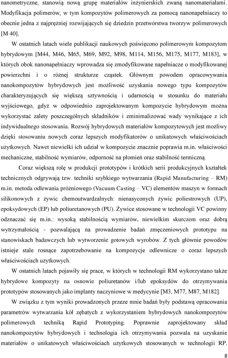 W ostatnich latach wiele publikacji naukowych poświęcono polimerowym kompozytom hybrydowym [M44, M46, M65, M69, M92, M98, M114, M156, M175, M177, M183], w których obok nanonapełniaczy wprowadza się