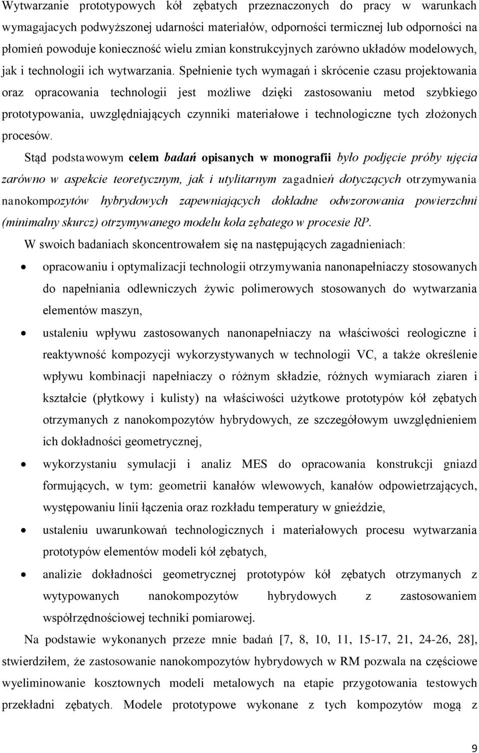 Spełnienie tych wymagań i skrócenie czasu projektowania oraz opracowania technologii jest możliwe dzięki zastosowaniu metod szybkiego prototypowania, uwzględniających czynniki materiałowe i