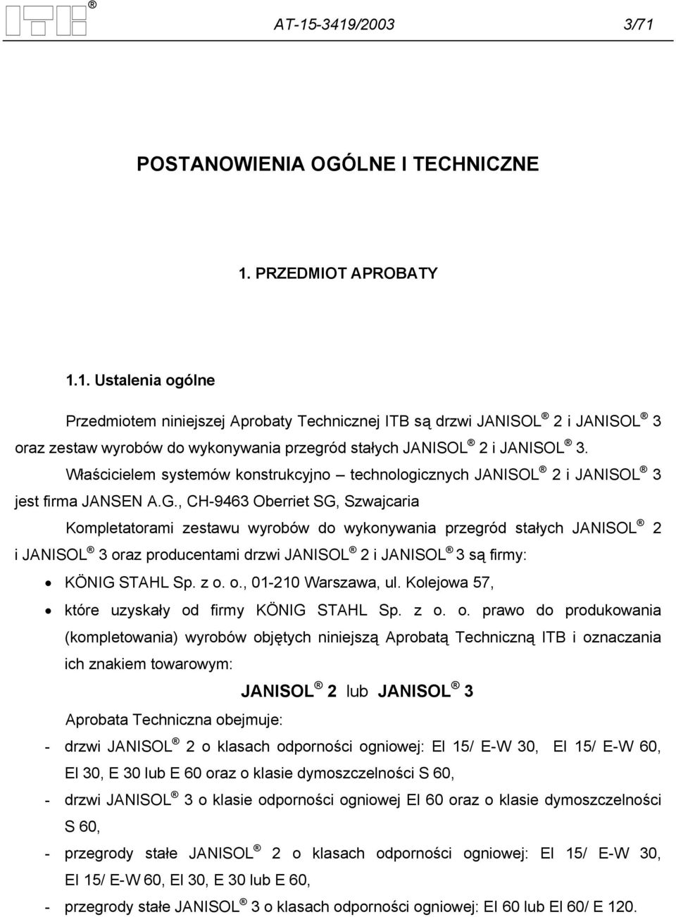 , CH-9463 Oberriet SG, Szwajcaria Kompletatorami zestawu wyrobów do wykonywania przegród stałych JANISOL 2 i JANISOL 3 oraz producentami drzwi JANISOL 2 i JANISOL 3 są firmy: KÖNIG STAHL Sp. z o. o., 01-210 Warszawa, ul.