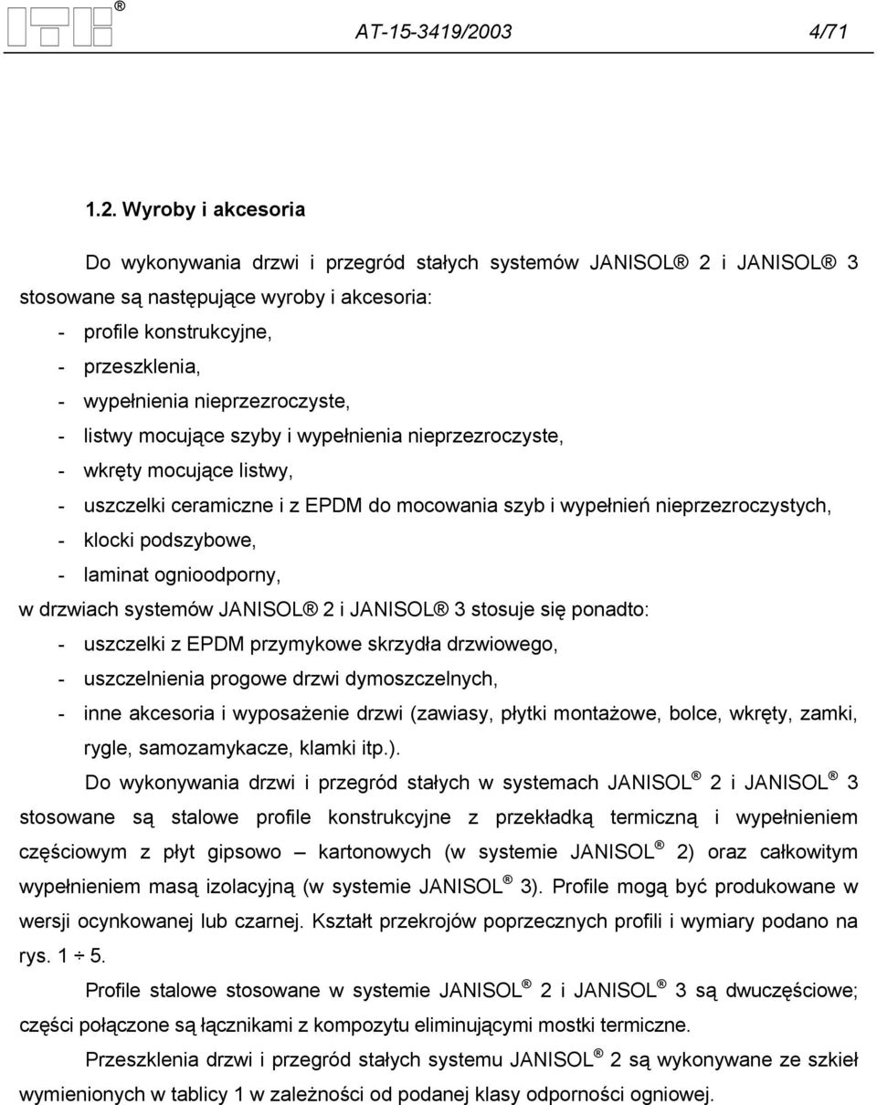 Wyroby i akcesoria Do wykonywania drzwi i przegród stałych systemów JANISOL 2 i JANISOL 3 stosowane są następujące wyroby i akcesoria: - profile konstrukcyjne, - przeszklenia, - wypełnienia