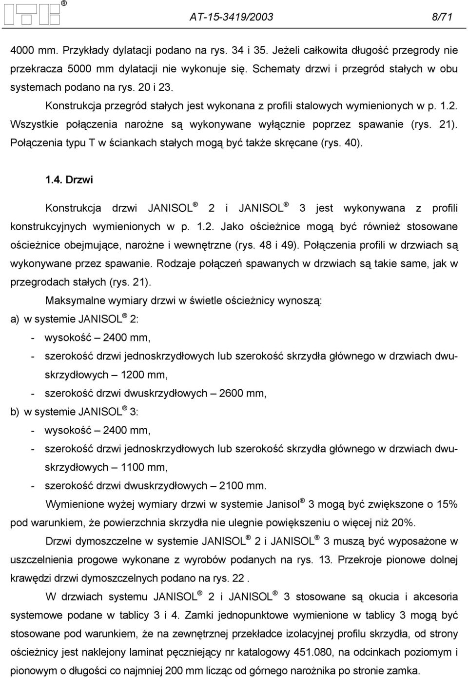 21). Połączenia typu T w ściankach stałych mogą być także skręcane (rys. 40). 1.4. Drzwi Konstrukcja drzwi JANISOL 2 i JANISOL 3 jest wykonywana z profili konstrukcyjnych wymienionych w p. 1.2. Jako ościeżnice mogą być również stosowane ościeżnice obejmujące, narożne i wewnętrzne (rys.