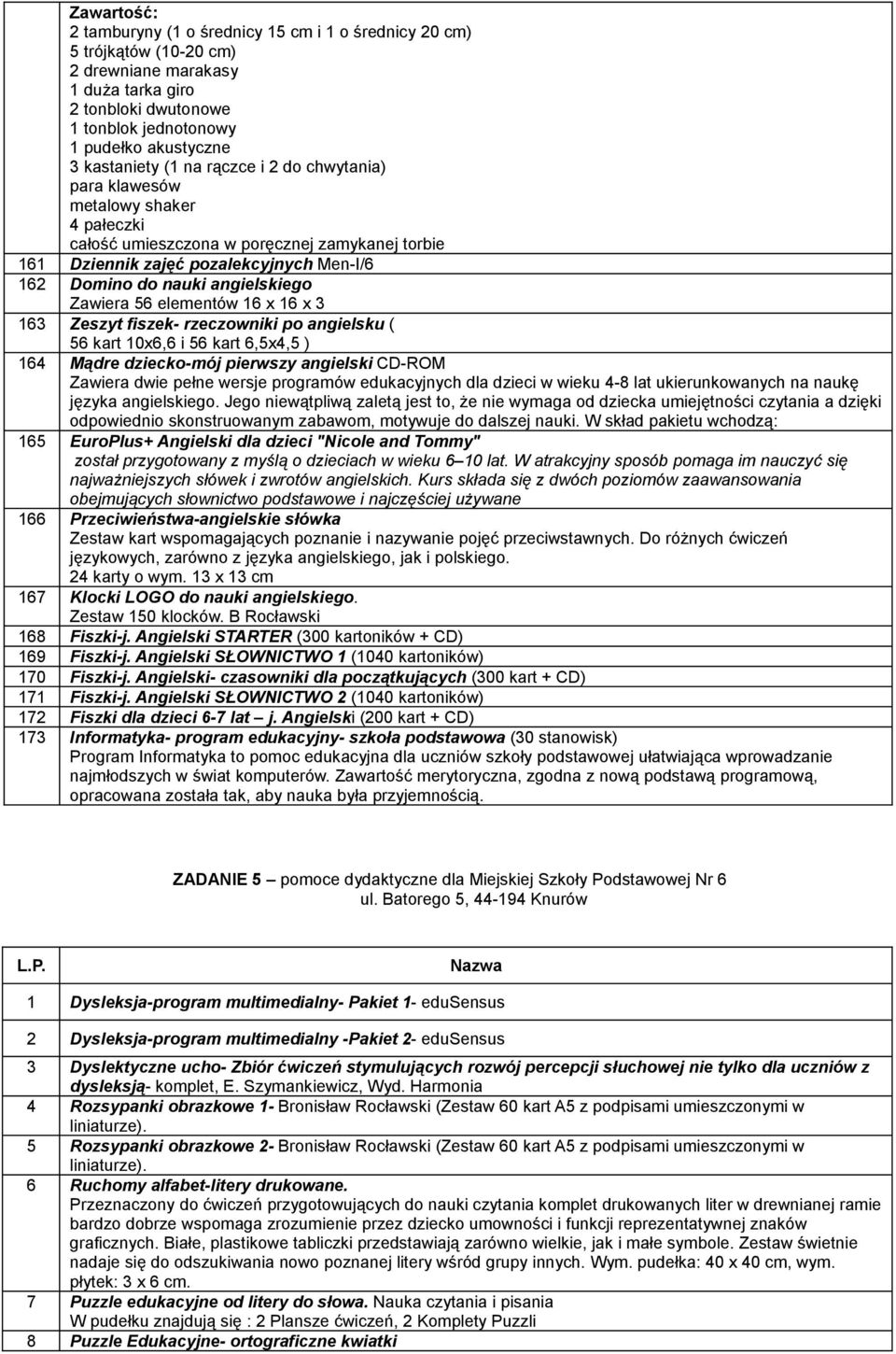 angielskiego Zawiera 56 elementów 16 x 16 x 3 163 Zeszyt fiszek- rzeczowniki po angielsku ( 56 kart 10x6,6 i 56 kart 6,5x4,5 ) 164 Mądre dziecko-mój pierwszy angielski CD-ROM Zawiera dwie pełne