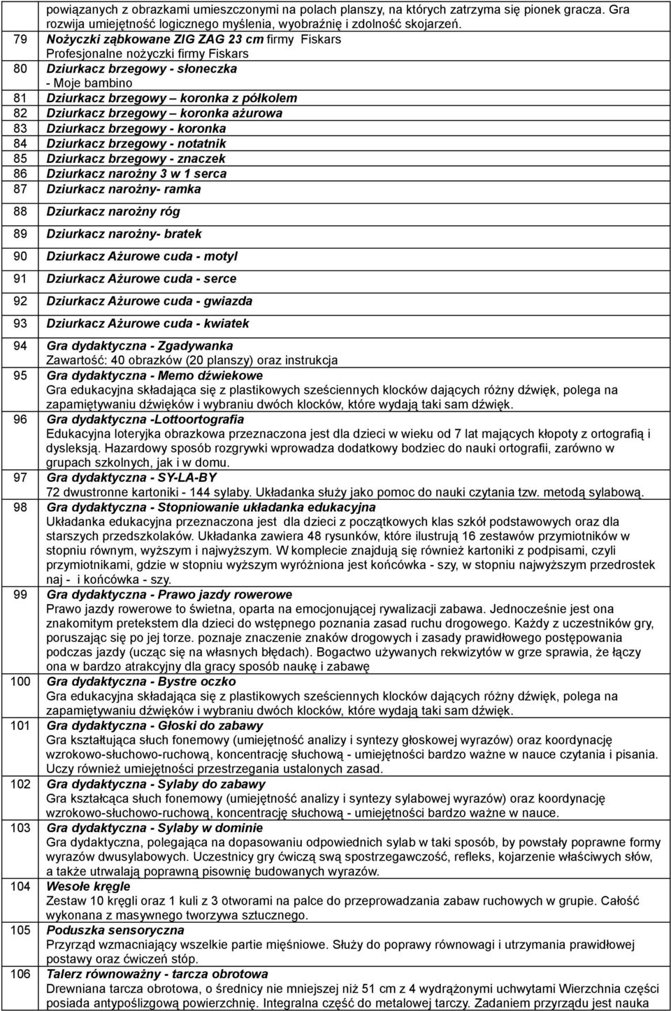 koronka ażurowa 83 Dziurkacz brzegowy - koronka 84 Dziurkacz brzegowy - notatnik 85 Dziurkacz brzegowy - znaczek 86 Dziurkacz narożny 3 w 1 serca 87 Dziurkacz narożny- ramka 88 Dziurkacz narożny róg