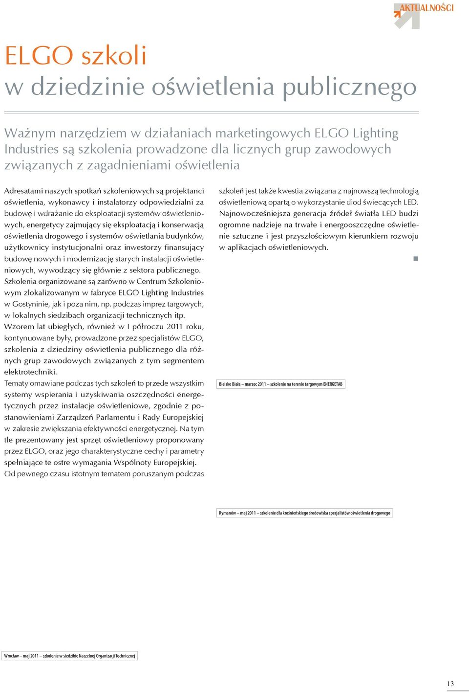 energetycy zajmujący się eksploatacją i konserwacją oświetlenia drogowego i systemów oświetlania budynków, użytkownicy instytucjonalni oraz inwestorzy finansujący budowę nowych i modernizację starych