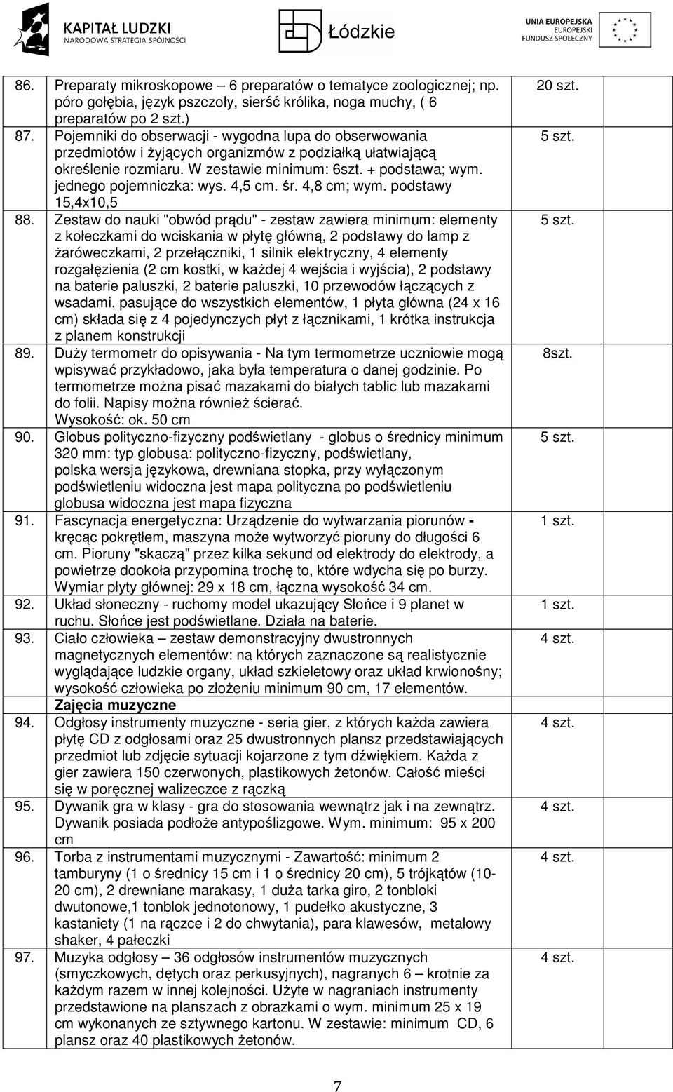 jednego pojemniczka: wys. 4,5 cm. śr. 4,8 cm; wym. podstawy 15,4x10,5 88.