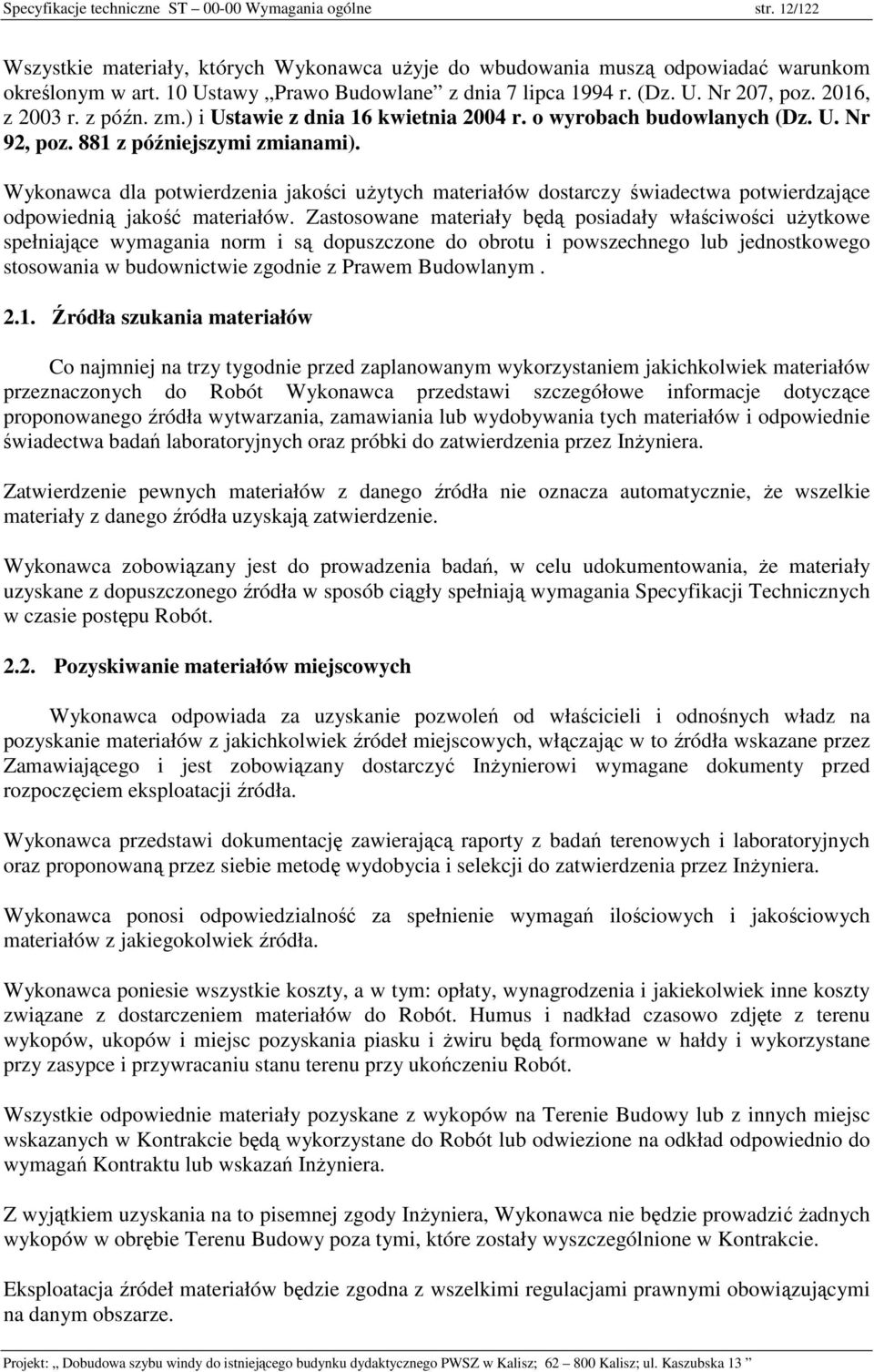 881 z późniejszymi zmianami). Wykonawca dla potwierdzenia jakości użytych materiałów dostarczy świadectwa potwierdzające odpowiednią jakość materiałów.