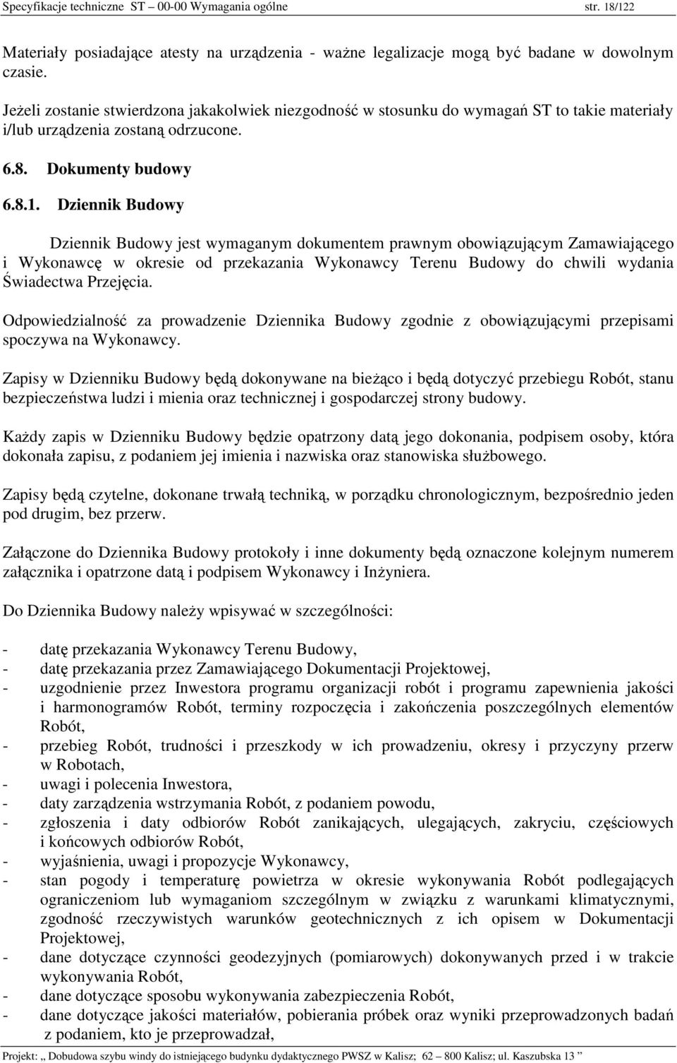 Dziennik Budowy Dziennik Budowy jest wymaganym dokumentem prawnym obowiązującym Zamawiającego i Wykonawcę w okresie od przekazania Wykonawcy Terenu Budowy do chwili wydania Świadectwa Przejęcia.