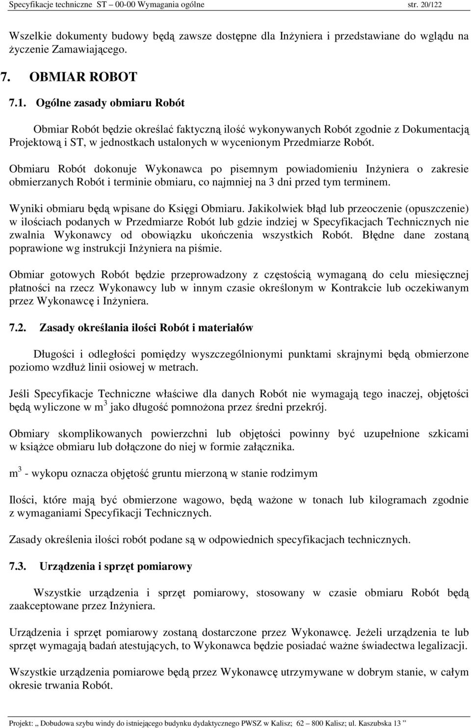 Ogólne zasady obmiaru Robót Obmiar Robót będzie określać faktyczną ilość wykonywanych Robót zgodnie z Dokumentacją Projektową i ST, w jednostkach ustalonych w wycenionym Przedmiarze Robót.