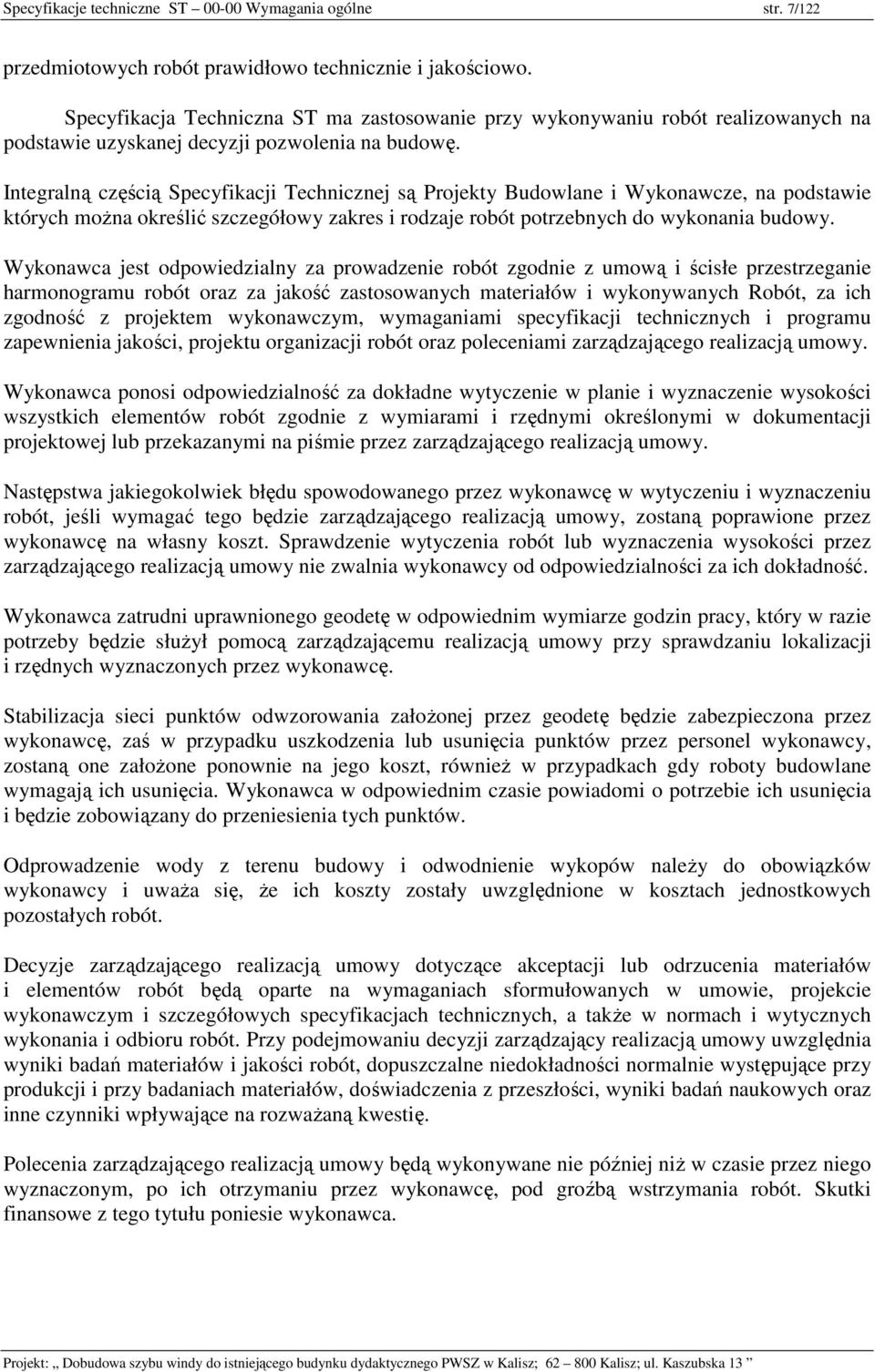 Integralną częścią Specyfikacji Technicznej są Projekty Budowlane i Wykonawcze, na podstawie których można określić szczegółowy zakres i rodzaje robót potrzebnych do wykonania budowy.