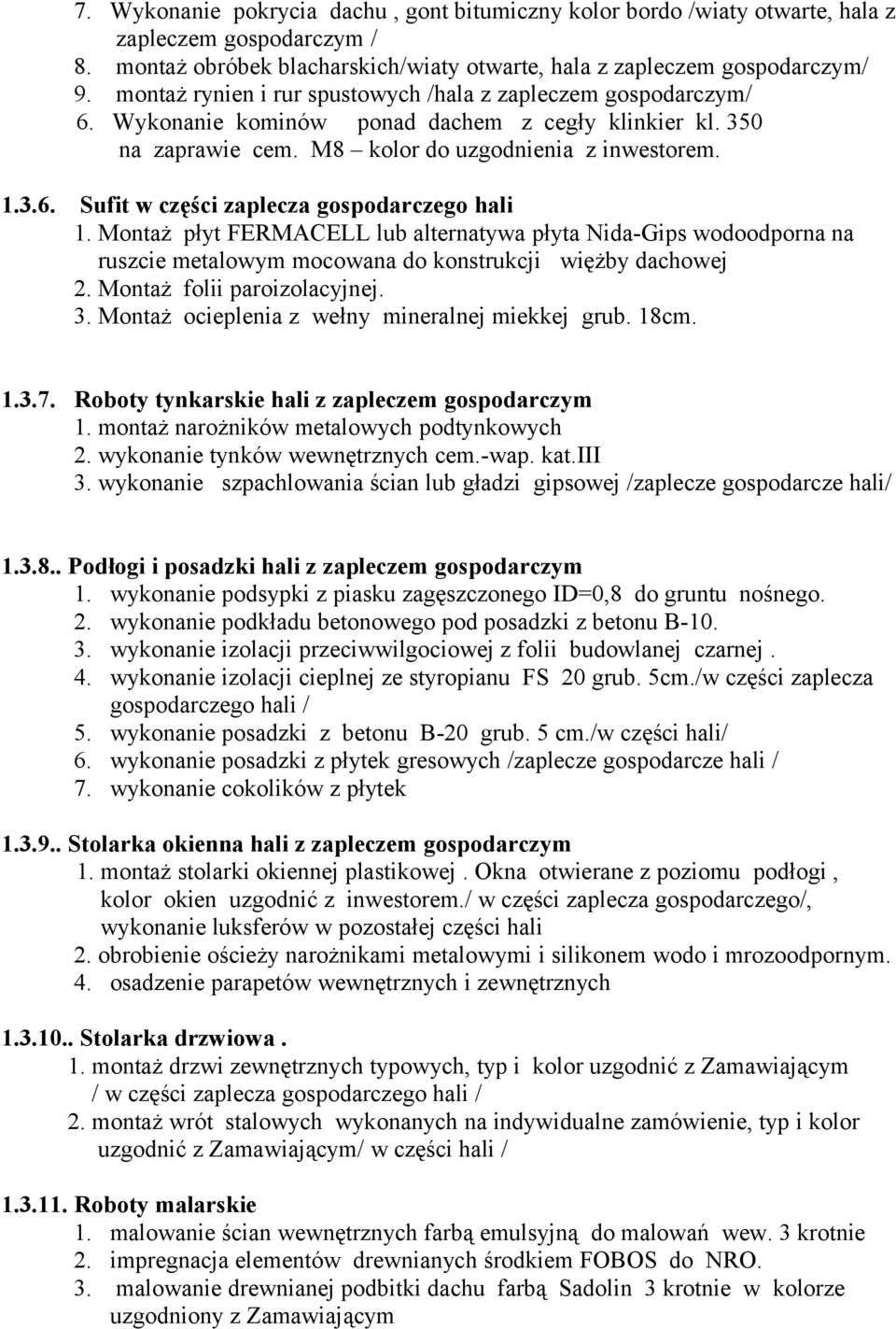 Montaż płyt FERMACELL lub alternatywa płyta Nida-Gips wodoodporna na ruszcie metalowym mocowana do konstrukcji więżby dachowej 2. Montaż folii paroizolacyjnej. 3.