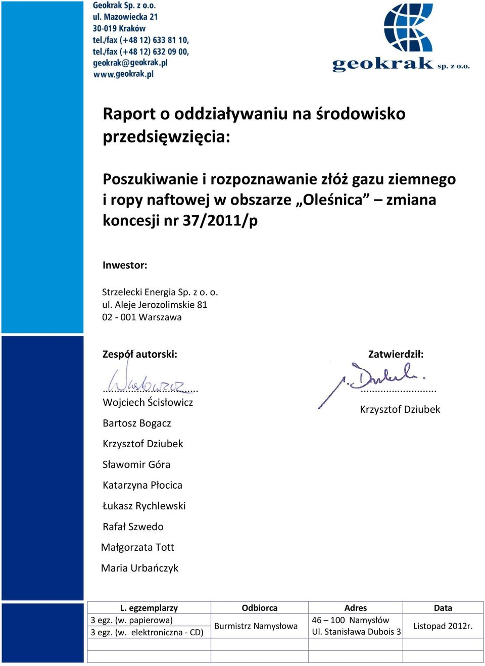 .. Wojciech Ścisłowicz Bartosz Bogacz Krzysztof Dziubek Sławomir Góra Katarzyna Płocica Łukasz Rychlewski Rafał Szwedo Małgorzata Tott Maria Urbańczyk.