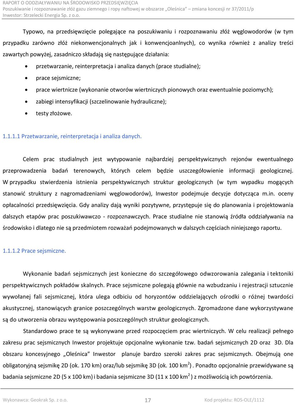 pionowych oraz ewentualnie poziomych); zabiegi intensyfikacji (szczelinowanie hydrauliczne); testy złożowe. 1.1.1.1 Przetwarzanie, reinterpretacja i analiza danych.