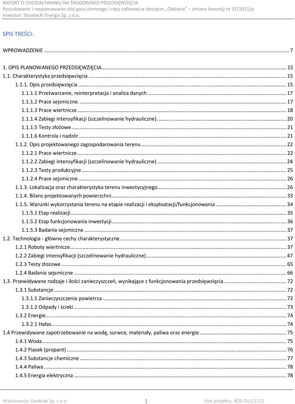 .. 22 1.1.2.1 Prace wiertnicze... 22 1.1.2.2 Zabiegi intensyfikacji (szczelinowanie hydrauliczne)... 24 1.1.2.3 Testy produkcyjne... 25 1.1.2.4 Prace sejsmiczne... 26 1.1.3. Lokalizacja oraz charakterystyka terenu inwestycyjnego.