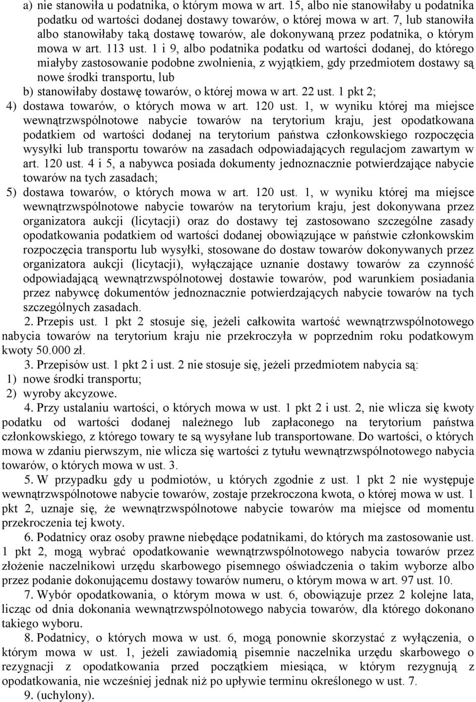 1 i 9, albo podatnika podatku od wartości dodanej, do którego miałyby zastosowanie podobne zwolnienia, z wyjątkiem, gdy przedmiotem dostawy są nowe środki transportu, lub b) stanowiłaby dostawę