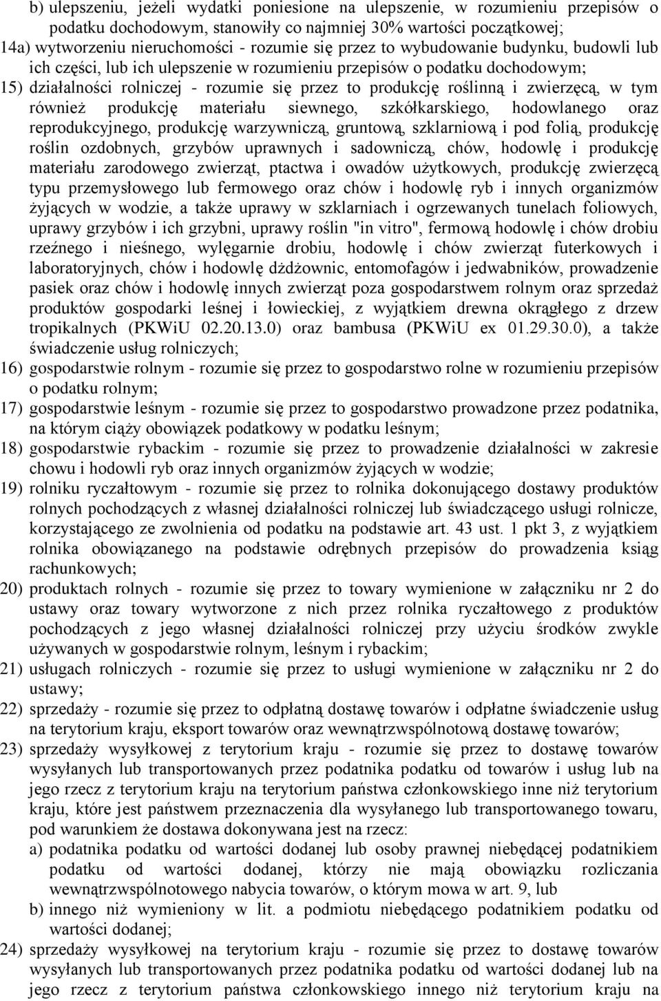 również produkcję materiału siewnego, szkółkarskiego, hodowlanego oraz reprodukcyjnego, produkcję warzywniczą, gruntową, szklarniową i pod folią, produkcję roślin ozdobnych, grzybów uprawnych i