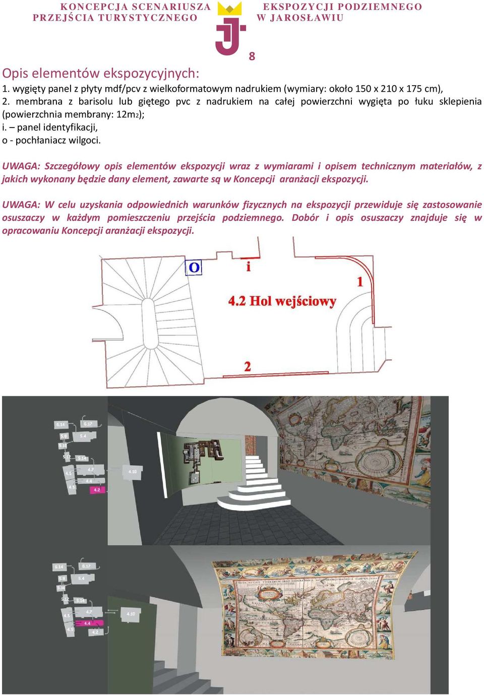 UWAGA: Szczegółowy opis elementów ekspozycji wraz z wymiarami i opisem technicznym materiałów, z jakich wykonany będzie dany element, zawarte są w Koncepcji aranżacji ekspozycji.