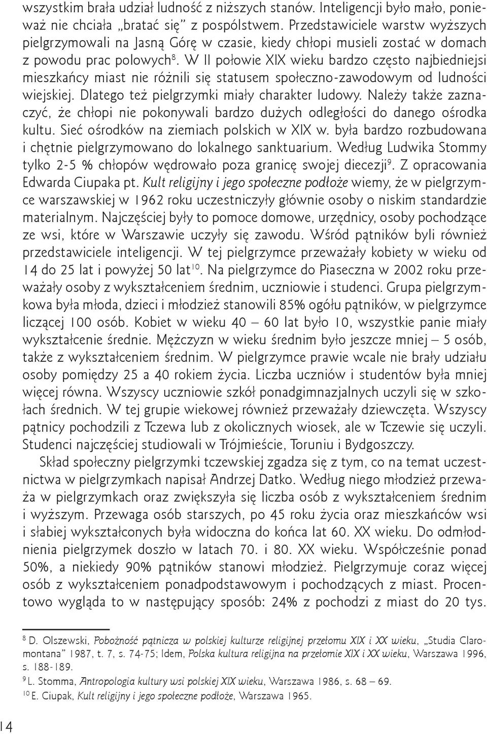 W II połowie XIX wieku bardzo często najbiedniejsi mieszkańcy miast nie różnili się statusem społeczno-zawodowym od ludności wiejskiej. Dlatego też pielgrzymki miały charakter ludowy.