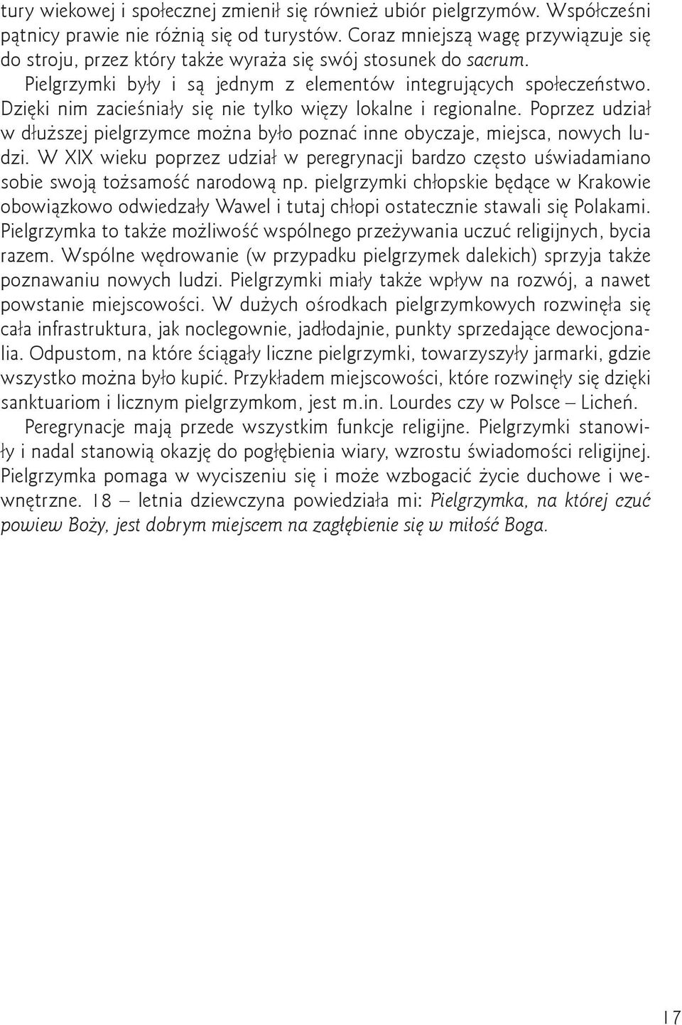 Dzięki nim zacieśniały się nie tylko więzy lokalne i regionalne. Poprzez udział w dłuższej pielgrzymce można było poznać inne obyczaje, miejsca, nowych ludzi.