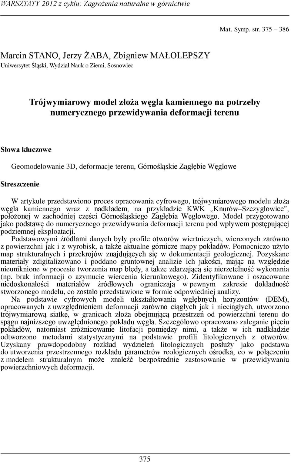 terenu Słowa kluczowe Geomodelowanie 3D, deformacje terenu, Górnośląskie Zagłębie Węglowe Streszczenie W artykule przedstawiono proces opracowania cyfrowego, trójwymiarowego modelu złoża węgla