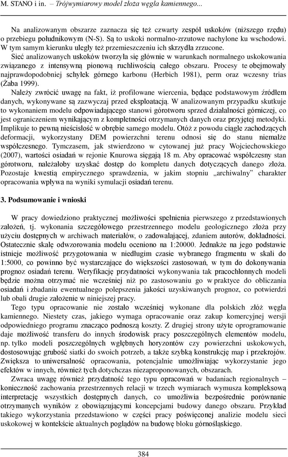 Sieć analizowanych uskoków tworzyła się głównie w warunkach normalnego uskokowania związanego z intensywną pionową ruchliwością całego obszaru.