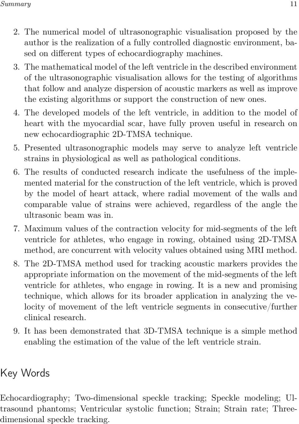 The mathematical model of the left ventricle in the described environment of the ultrasonographic visualisation allows for the testing of algorithms that follow and analyze dispersion of acoustic