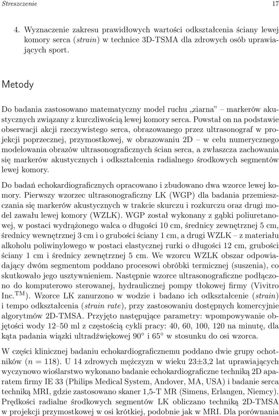 Powstał on na podstawie obserwacji akcji rzeczywistego serca, obrazowanego przez ultrasonograf w projekcji poprzecznej, przymostkowej, w obrazowaniu 2D w celu numerycznego modelowania obrazów