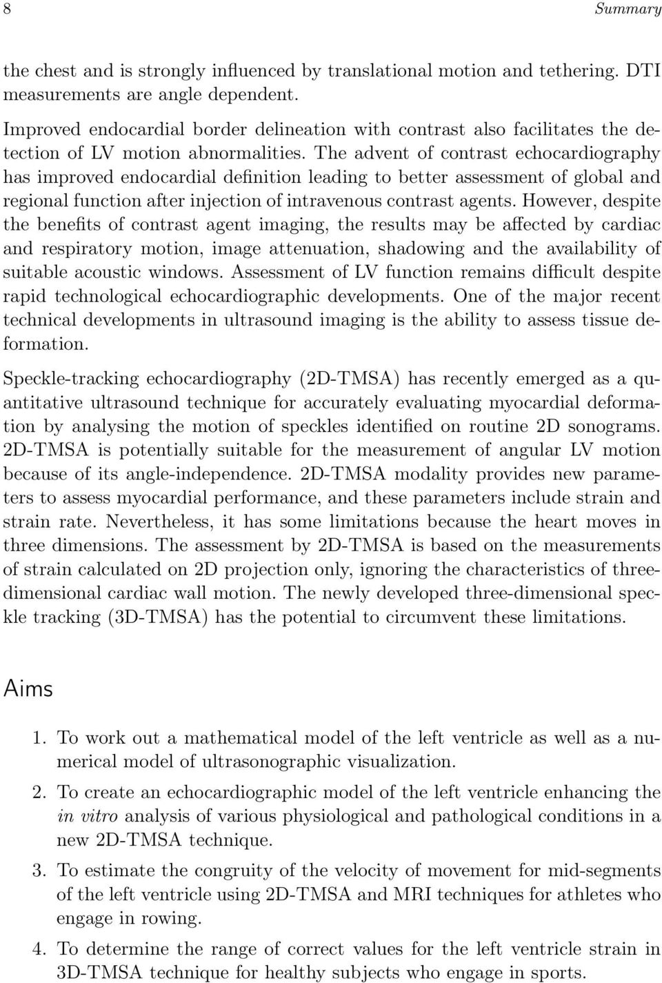 The advent of contrast echocardiography has improved endocardial definition leading to better assessment of global and regional function after injection of intravenous contrast agents.