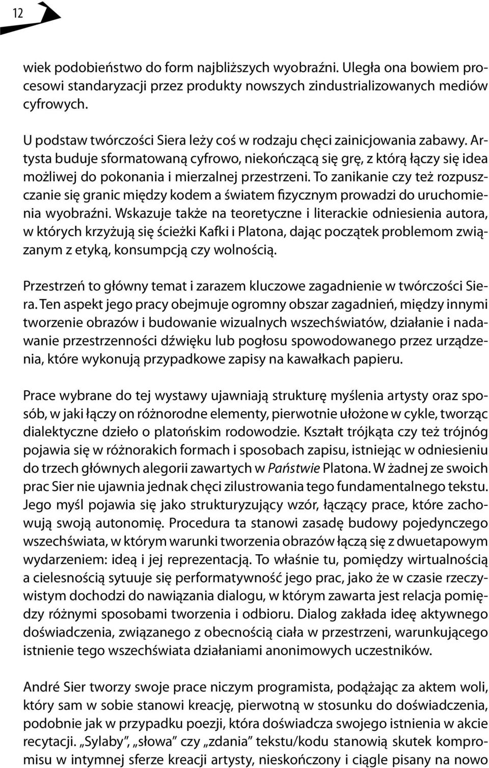 Artysta buduje sformatowaną cyfrowo, niekończącą się grę, z którą łączy się idea możliwej do pokonania i mierzalnej przestrzeni.