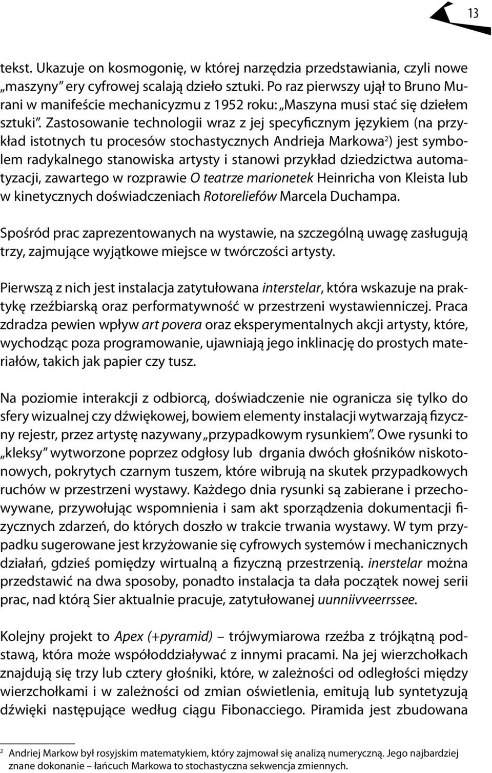 Zastosowanie technologii wraz z jej specyficznym językiem (na przykład istotnych tu procesów stochastycznych Andrieja Markowa 2 ) jest symbolem radykalnego stanowiska artysty i stanowi przykład