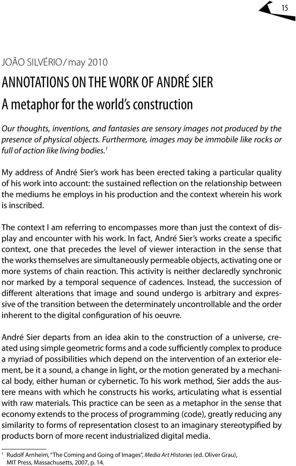 1 My address of André Sier s work has been erected taking a particular quality of his work into account: the sustained reflection on the relationship between the mediums he employs in his production