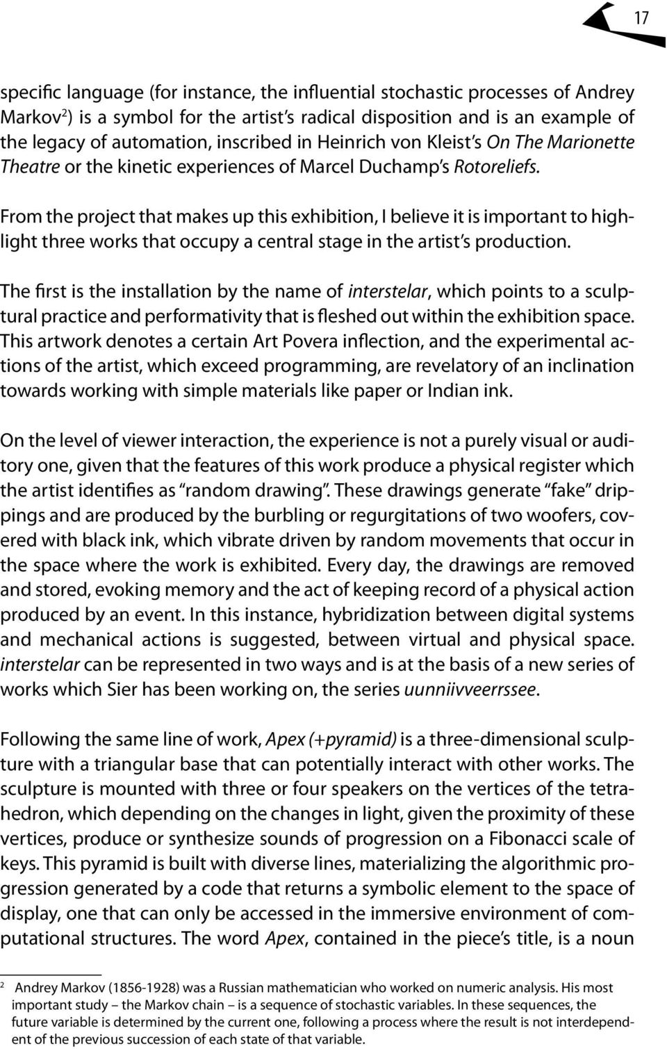 From the project that makes up this exhibition, I believe it is important to highlight three works that occupy a central stage in the artist s production.