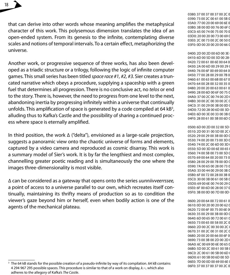 Another work, or progressive sequence of three works, has also been developed as a triadic structure or a trilogy, following the logic of infinite computer games.