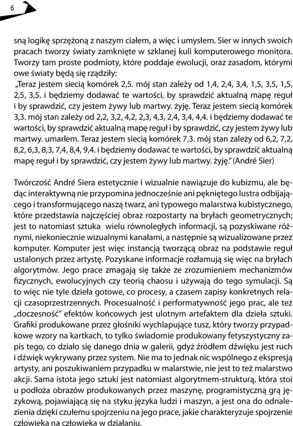 i będziemy dodawać te wartości, by sprawdzić aktualną mapę reguł i by sprawdzić, czy jestem żywy lub martwy. żyję. Teraz jestem siecią komórek 3,3.