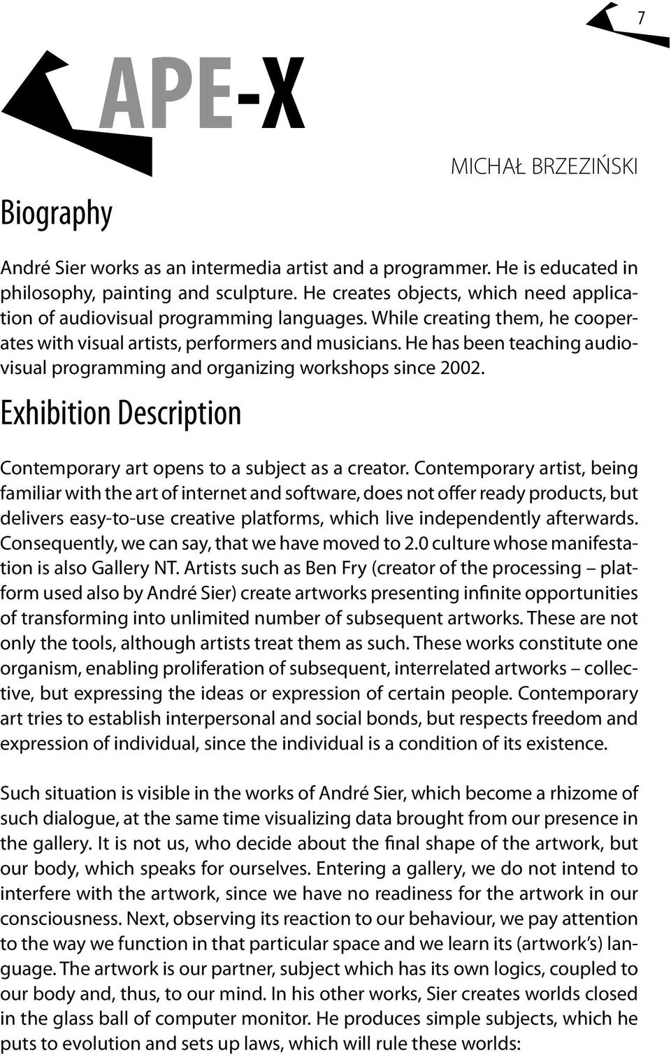 He has been teaching audiovisual programming and organizing workshops since 2002. Exhibition Description Contemporary art opens to a subject as a creator.